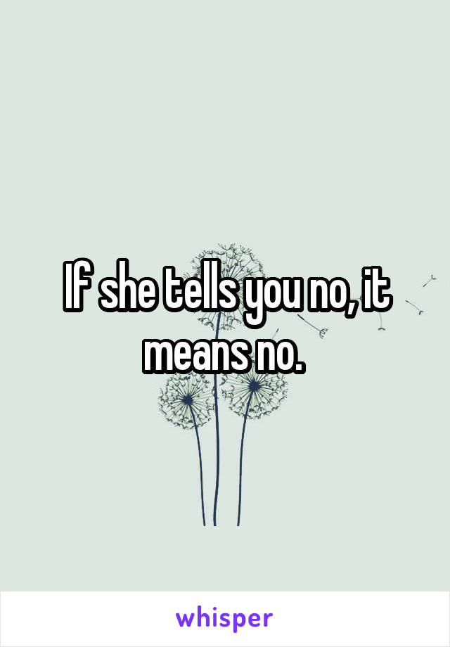 If she tells you no, it means no. 