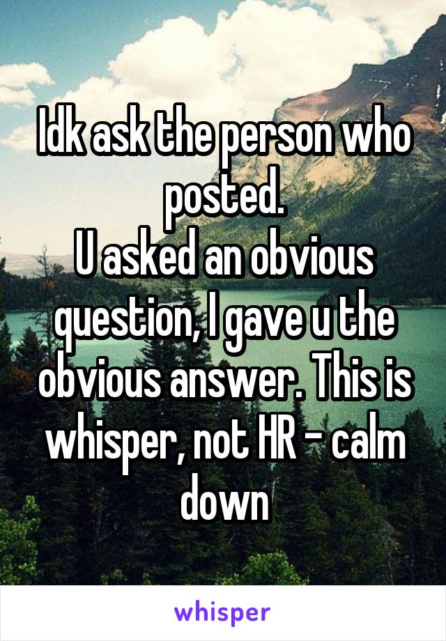 Idk ask the person who posted.
U asked an obvious question, I gave u the obvious answer. This is whisper, not HR - calm down