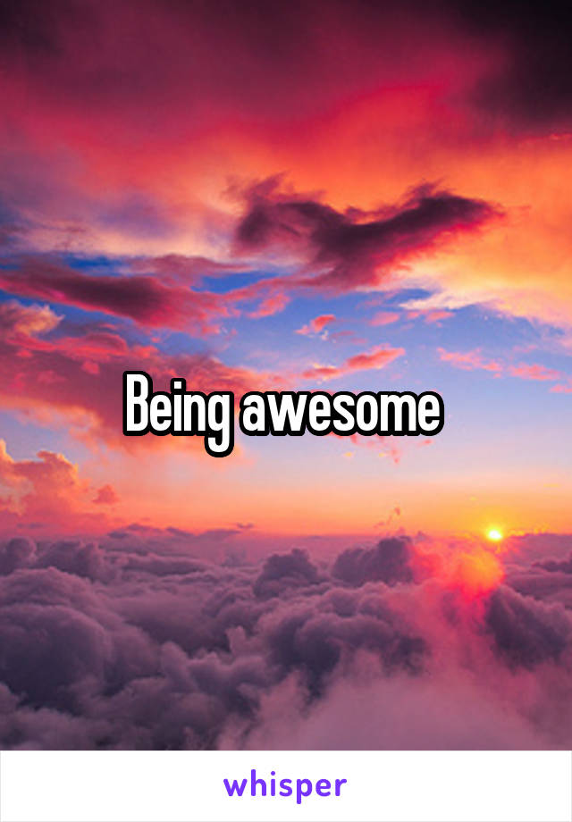 Being awesome 