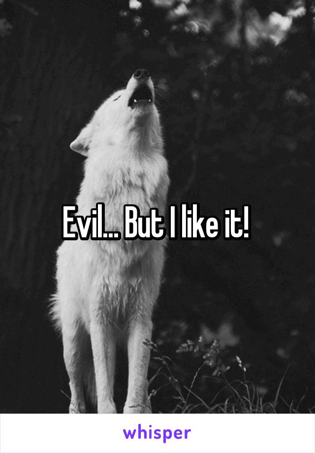 Evil... But I like it! 