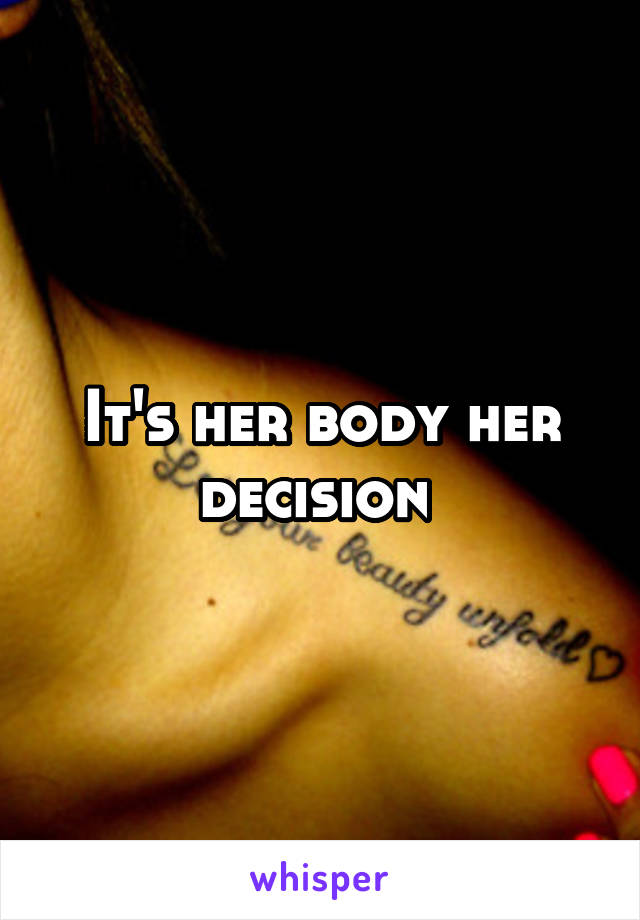 It's her body her decision 