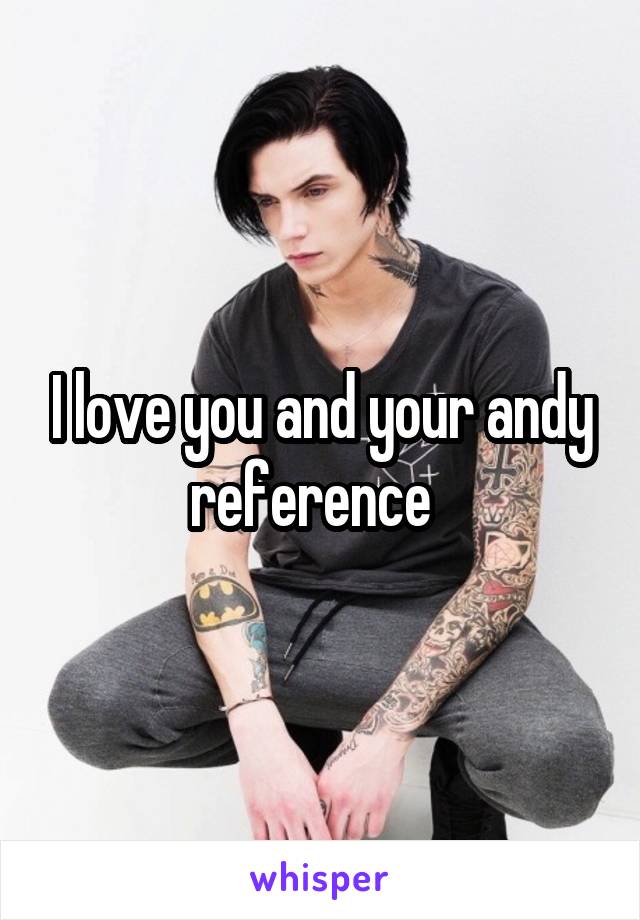 I love you and your andy reference  