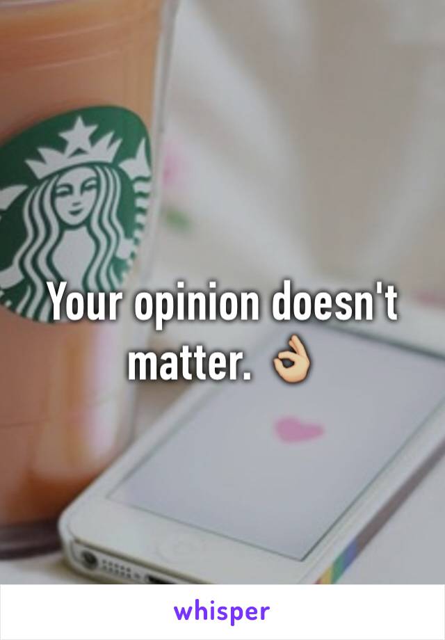 Your opinion doesn't matter. 👌🏼
