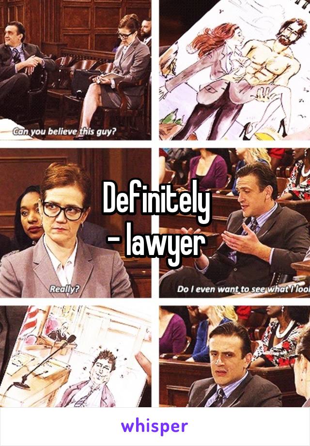 Definitely
- lawyer