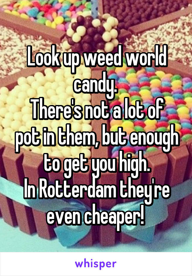 Look up weed world candy. 
There's not a lot of pot in them, but enough to get you high.
In Rotterdam they're even cheaper! 