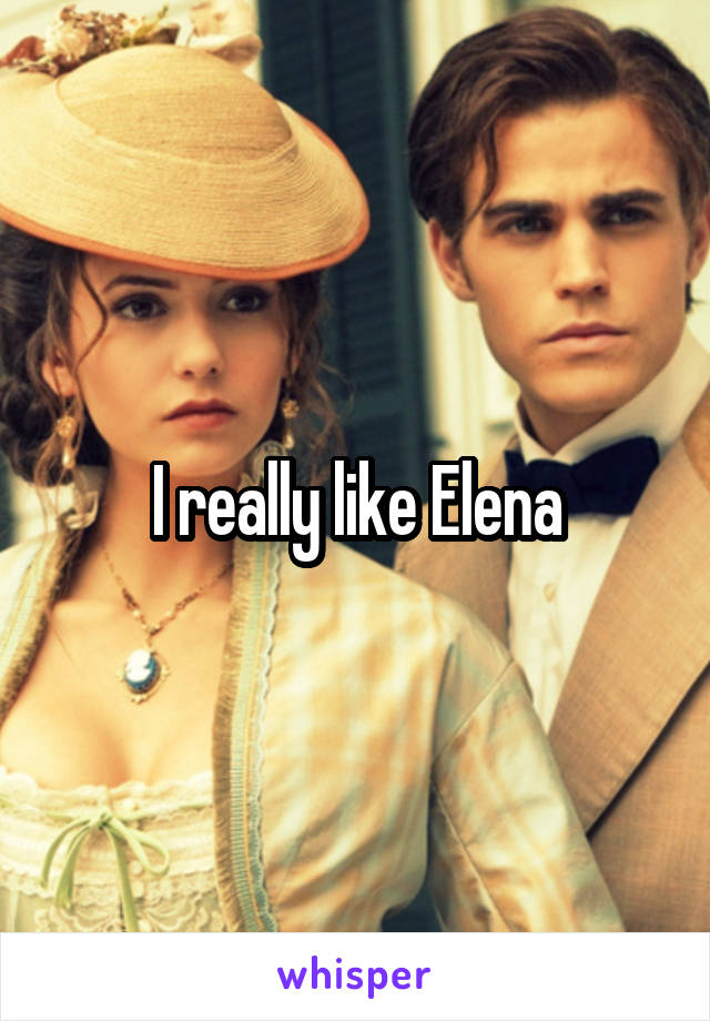 I really like Elena