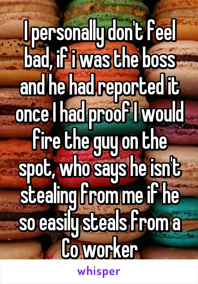 I personally don't feel bad, if i was the boss and he had reported it once I had proof I would fire the guy on the spot, who says he isn't stealing from me if he so easily steals from a Co worker