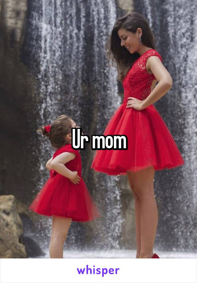 Ur mom