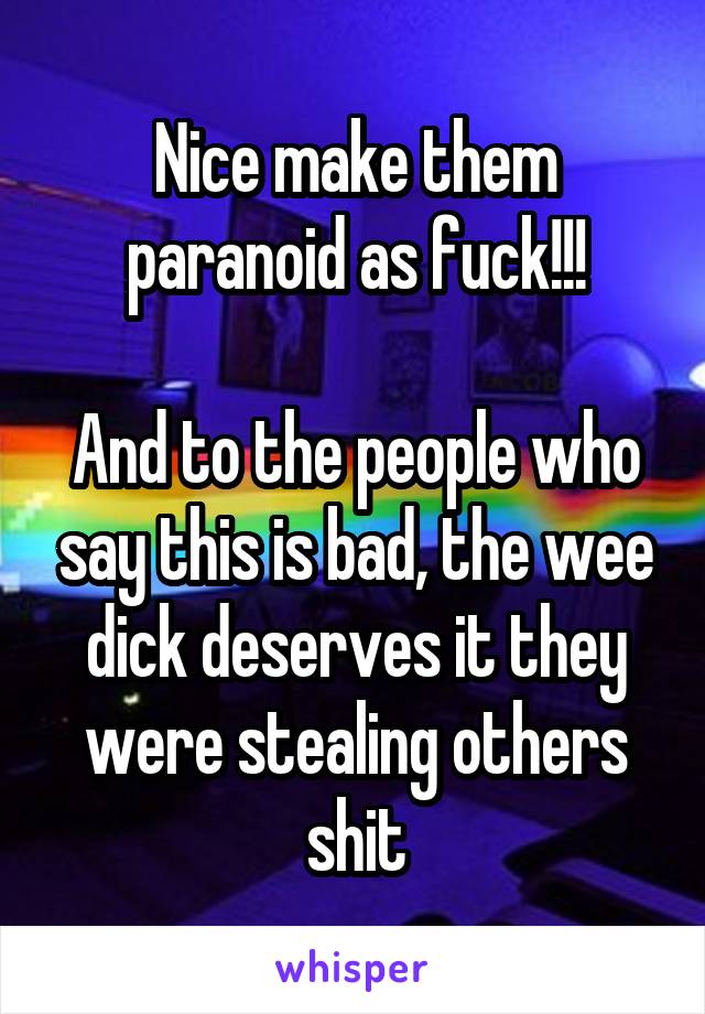 Nice make them paranoid as fuck!!!

And to the people who say this is bad, the wee dick deserves it they were stealing others shit