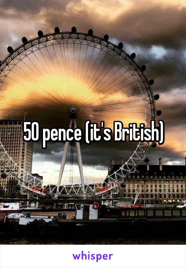 50 pence (it's British)