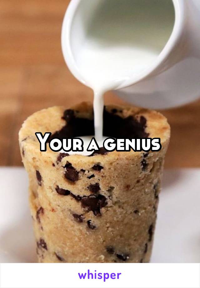 Your a genius 