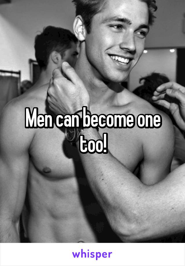 Men can become one too!