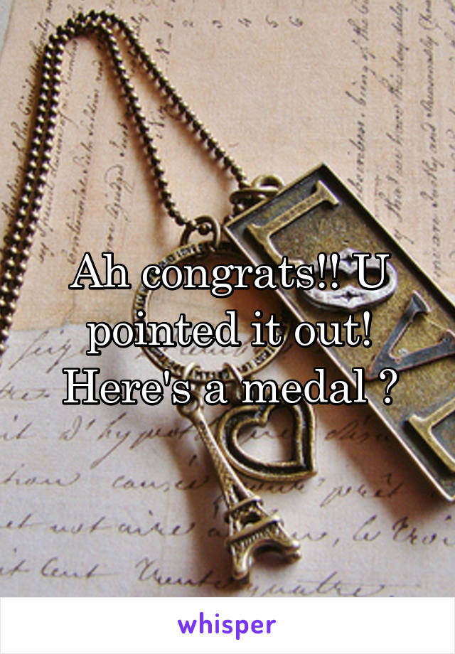 Ah congrats!! U pointed it out! Here's a medal 🏅