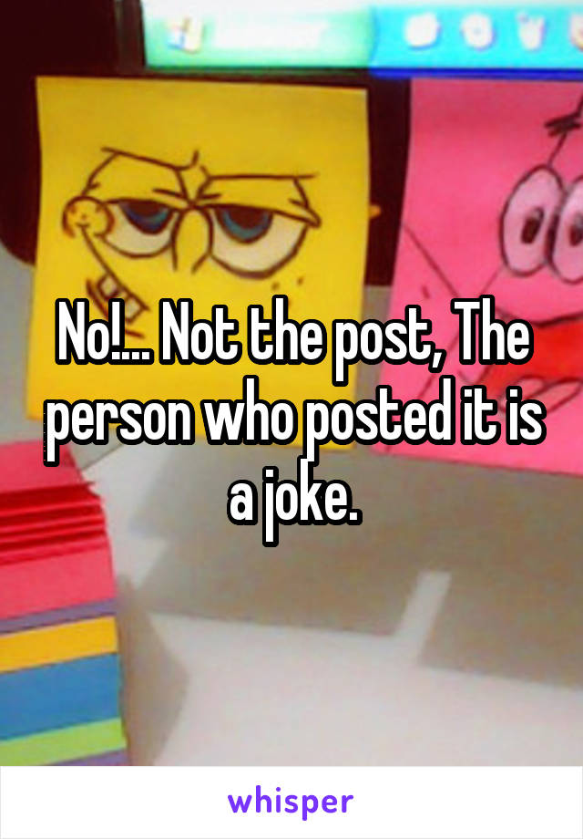 No!... Not the post, The person who posted it is a joke.