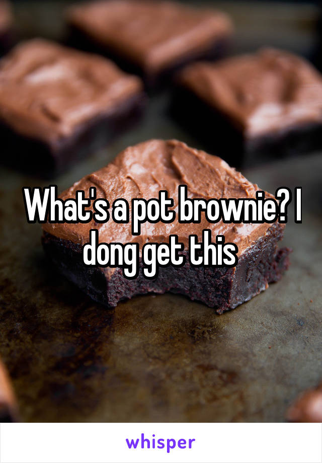 What's a pot brownie? I dong get this 