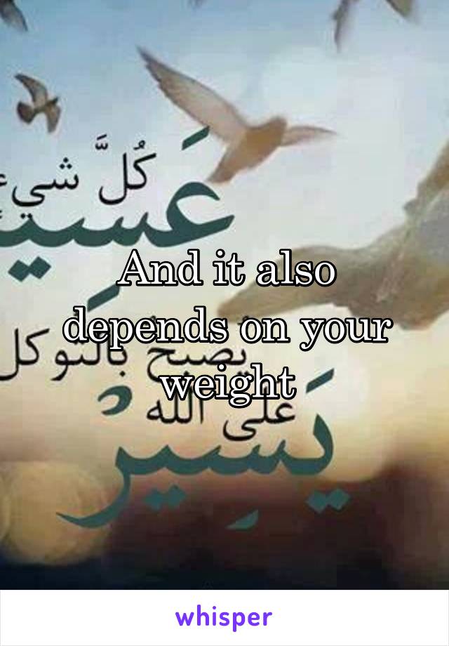 And it also depends on your weight