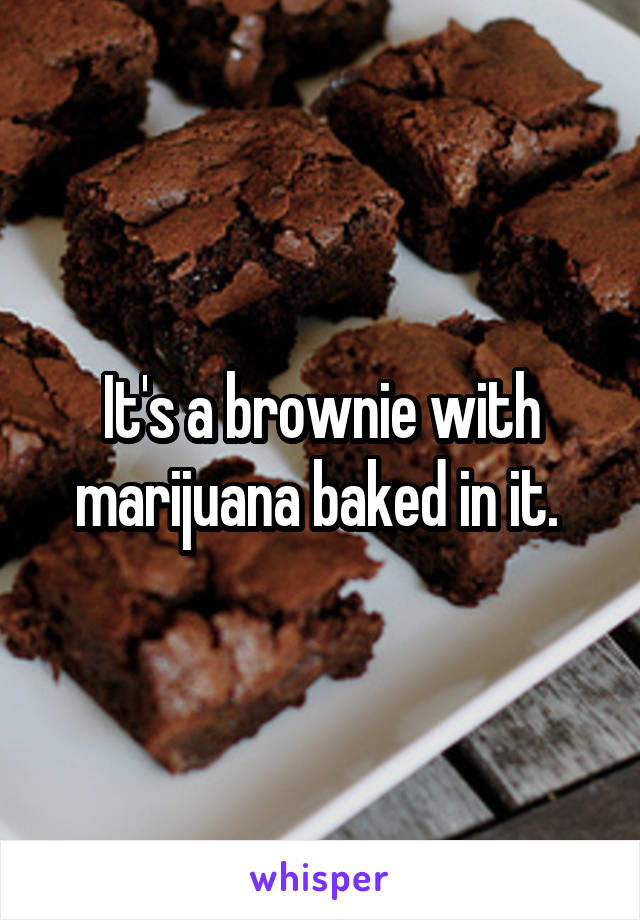 It's a brownie with marijuana baked in it. 