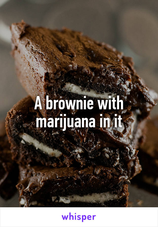 A brownie with marijuana in it