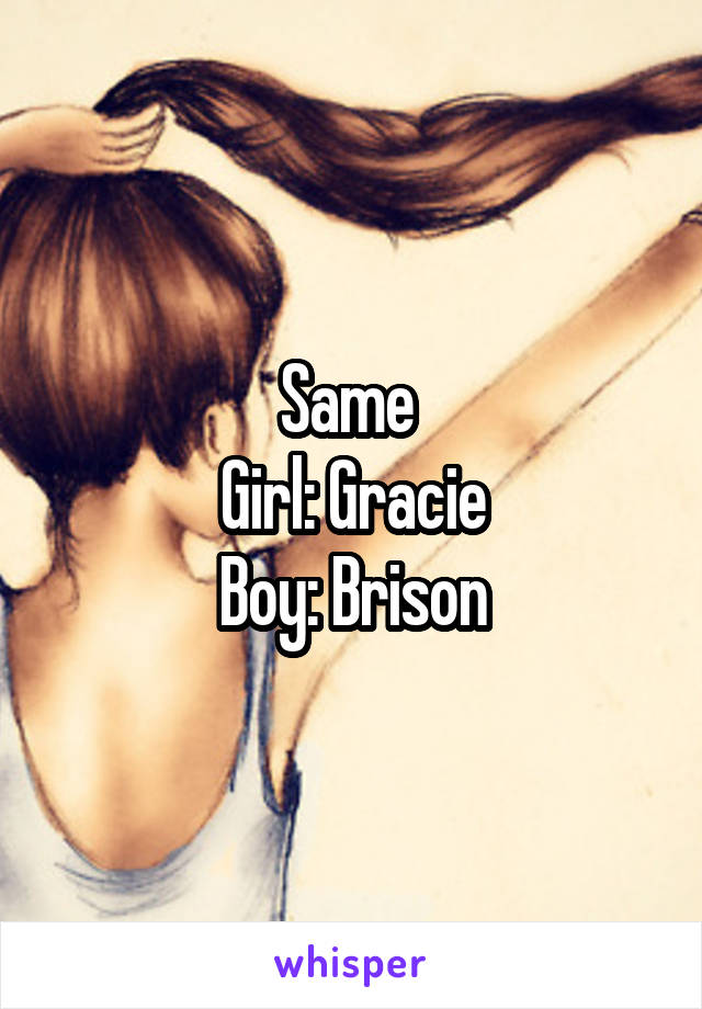 Same 
Girl: Gracie
Boy: Brison