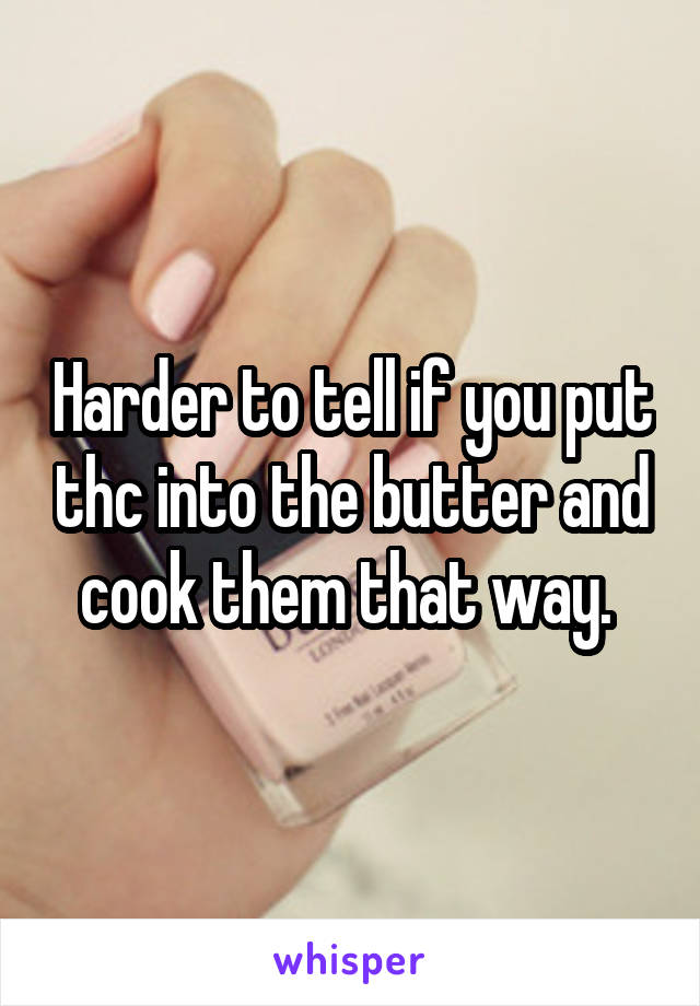 Harder to tell if you put thc into the butter and cook them that way. 