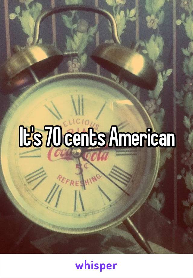 It's 70 cents American