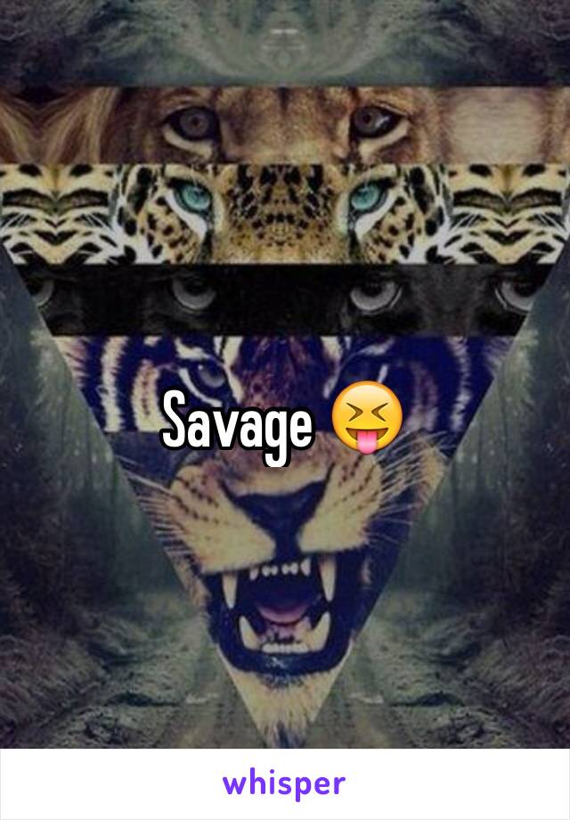 Savage 😝