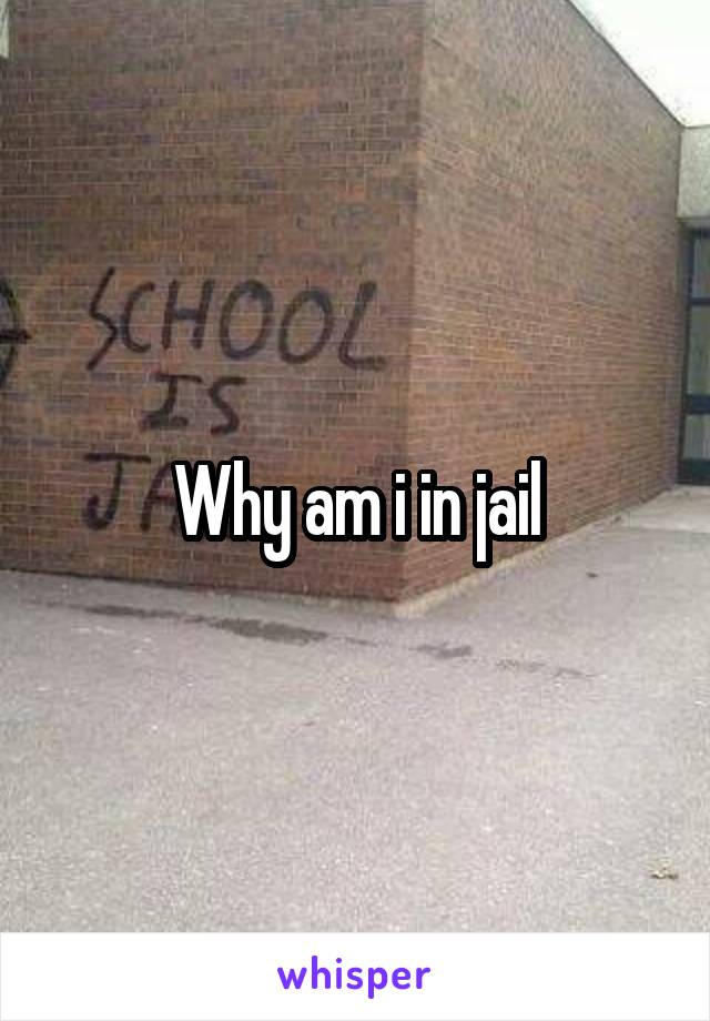 Why am i in jail