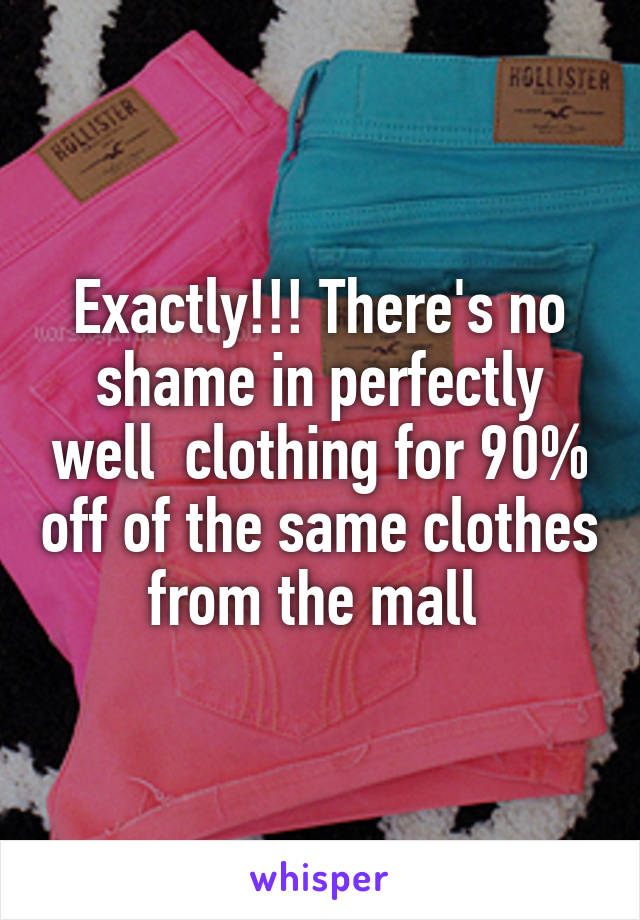 Exactly!!! There's no shame in perfectly well  clothing for 90% off of the same clothes from the mall 