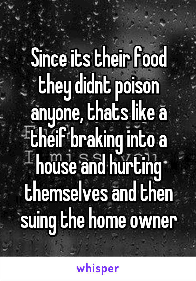 Since its their food they didnt poison anyone, thats like a theif braking into a house and hurting themselves and then suing the home owner