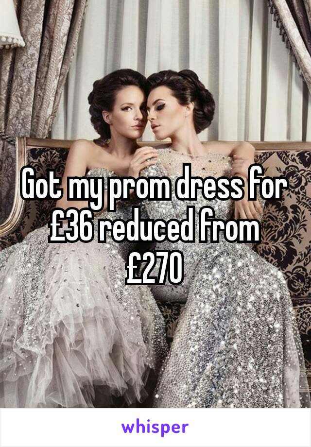 Got my prom dress for £36 reduced from £270