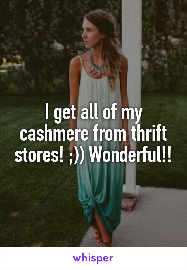 I get all of my cashmere from thrift stores! ;)) Wonderful!!