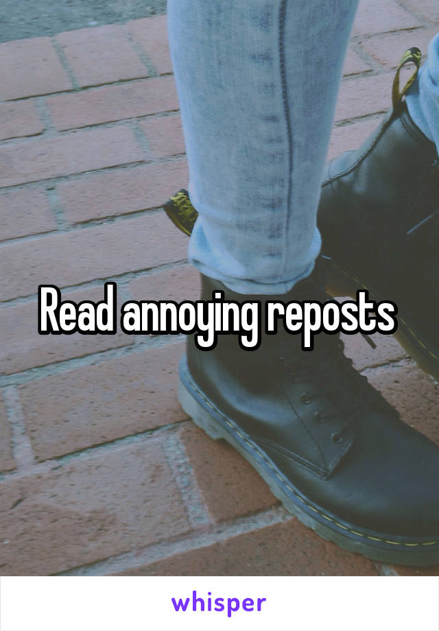 Read annoying reposts 