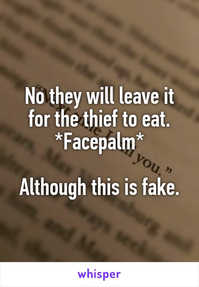 No they will leave it for the thief to eat.
*Facepalm*

Although this is fake.