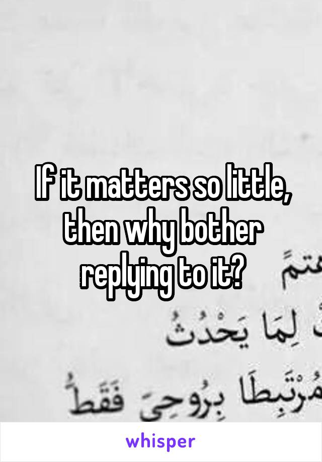 If it matters so little, then why bother replying to it?