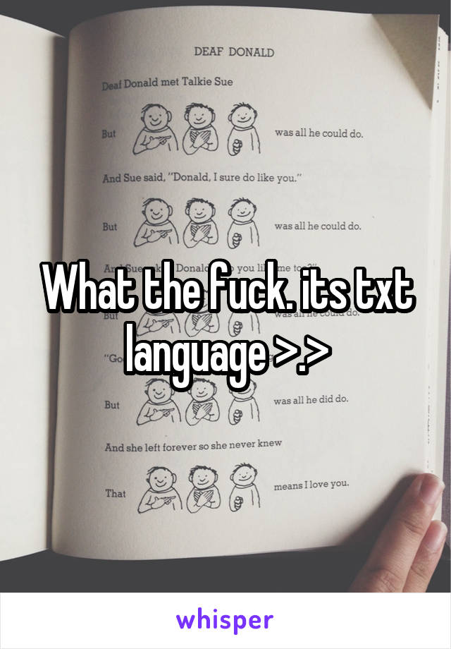 What the fuck. its txt language >.>