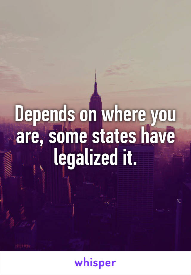 Depends on where you are, some states have legalized it.