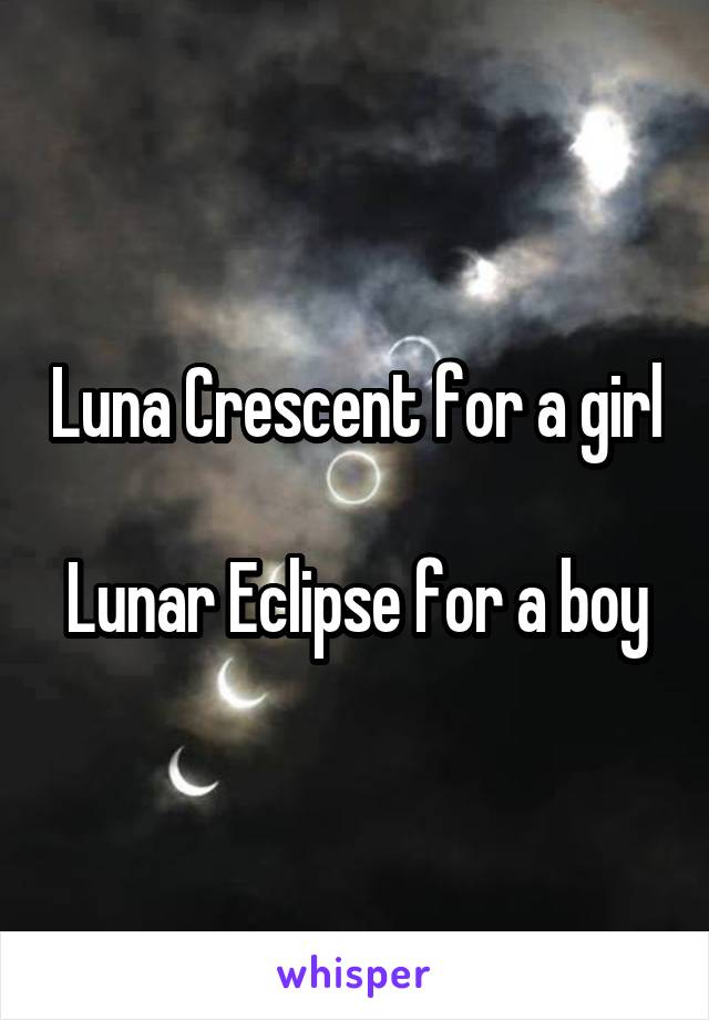 Luna Crescent for a girl

Lunar Eclipse for a boy