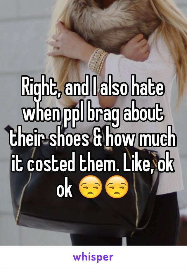 Right, and I also hate when ppl brag about their shoes & how much it costed them. Like, ok ok 😒😒