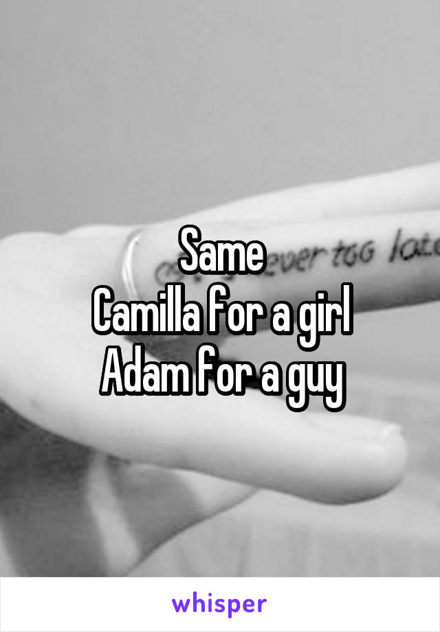 Same
Camilla for a girl
Adam for a guy