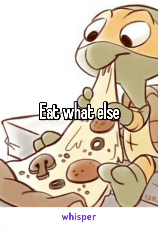 Eat what else