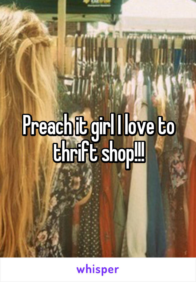 Preach it girl I love to thrift shop!!!