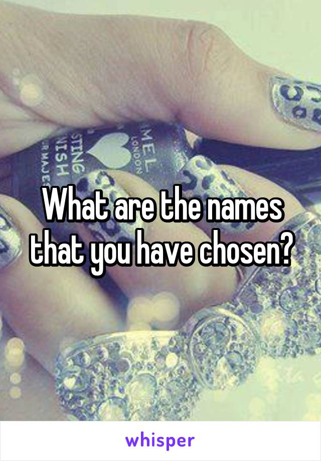 What are the names that you have chosen?