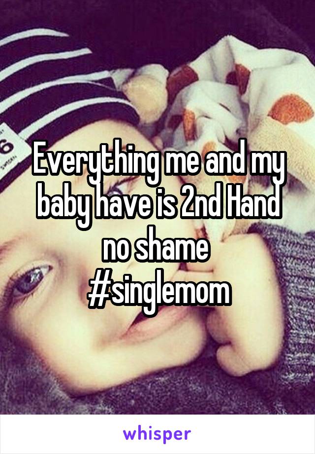 Everything me and my baby have is 2nd Hand no shame 
#singlemom