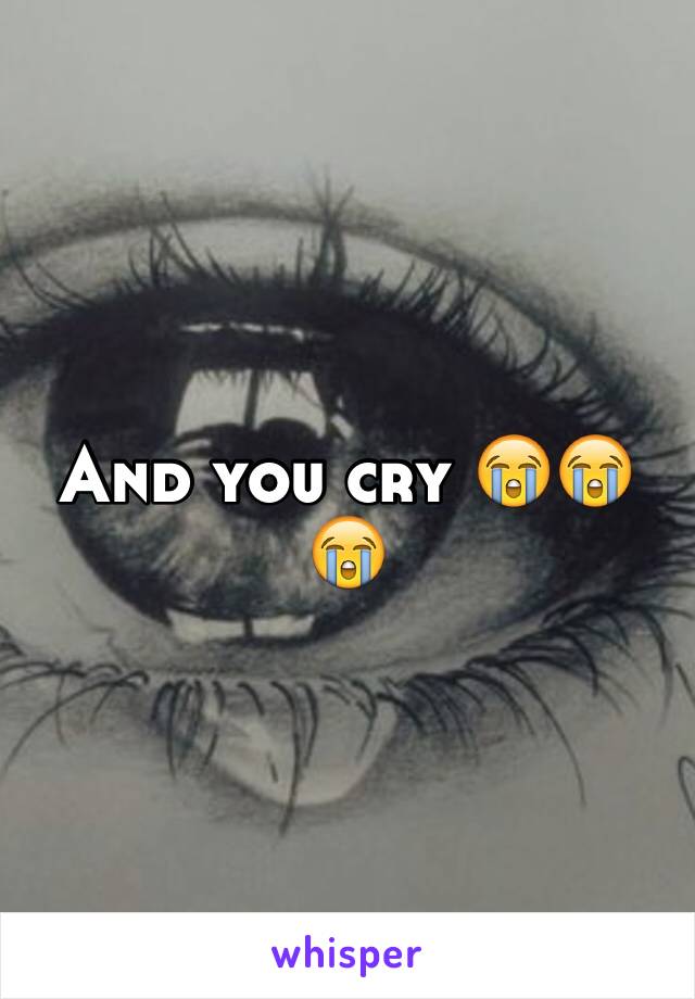 And you cry 😭😭😭