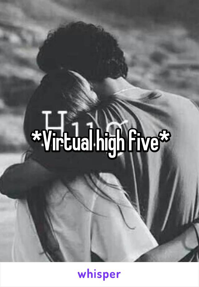 *Virtual high five*