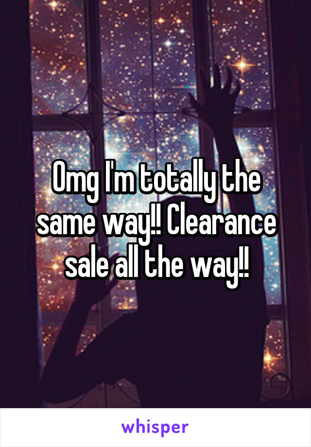 Omg I'm totally the same way!! Clearance sale all the way!!