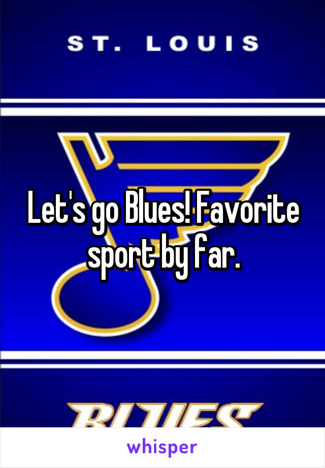 Let's go Blues! Favorite sport by far.