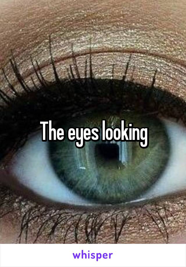 The eyes looking