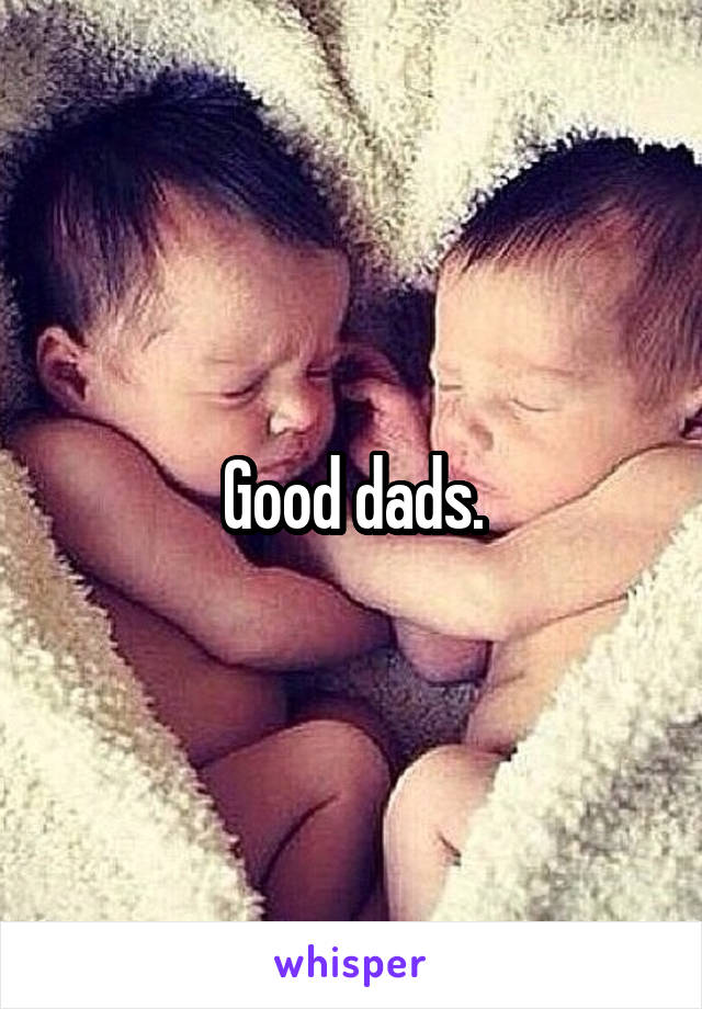 Good dads.