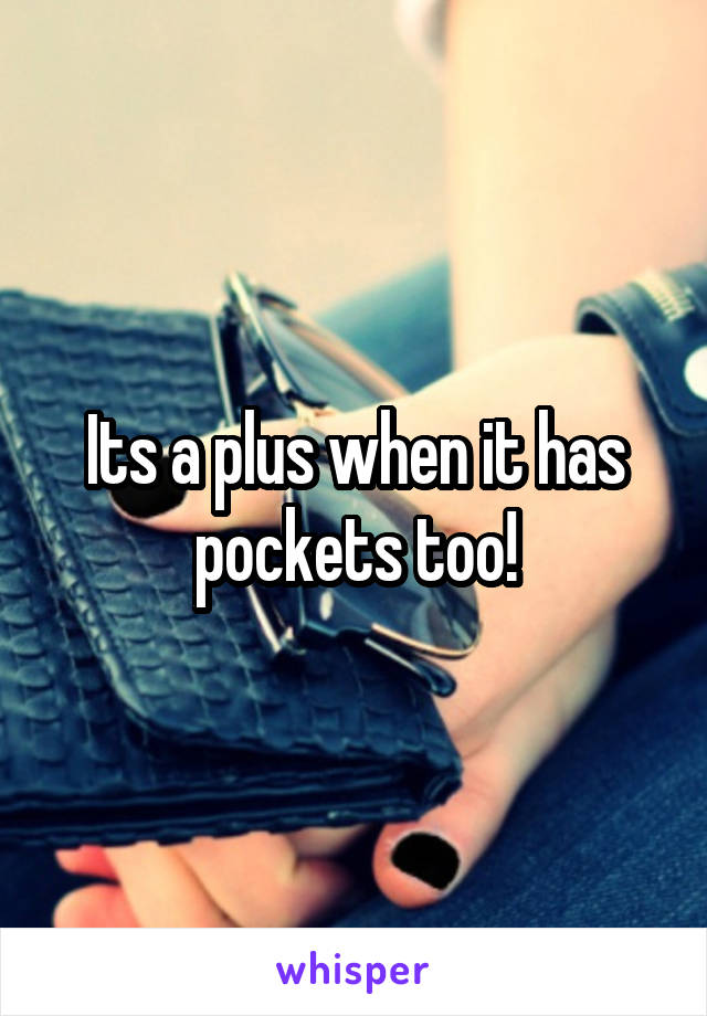 Its a plus when it has pockets too!